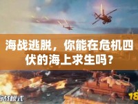 海戰(zhàn)逃脫，你能在危機(jī)四伏的海上求生嗎？