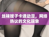 絲襪嫂子卡通動漫，網(wǎng)絡(luò)熱議的文化現(xiàn)象