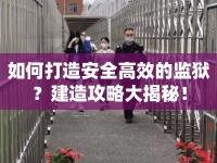 如何打造安全高效的監(jiān)獄？建造攻略大揭秘！