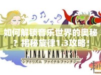 如何解鎖音樂世界的奧秘？揭秘旋律1.3攻略！