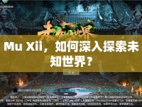 Mu Xii，如何深入探索未知世界？