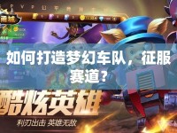 如何打造夢(mèng)幻車隊(duì)，征服賽道？