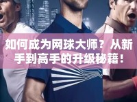 如何成為網(wǎng)球大師？從新手到高手的升級秘籍！