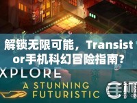 解鎖無限可能，Transistor手機(jī)科幻冒險指南？