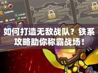 如何打造無敵戰(zhàn)隊(duì)？鐵系攻略助你稱霸戰(zhàn)場！