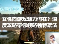 女性向游戲魅力何在？深度攻略帶你領略獨特玩法！