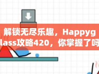 解鎖無(wú)盡樂(lè)趣，Happyglass攻略420，你掌握了嗎？