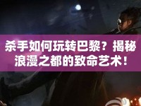 殺手如何玩轉(zhuǎn)巴黎？揭秘浪漫之都的致命藝術(shù)！