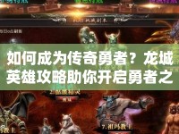 如何成為傳奇勇者？龍城英雄攻略助你開啟勇者之旅！