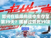 如何在極限挑戰(zhàn)中生存至第39天？揭秘過勞死39攻略！