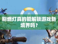 刷燃燈真的能解鎖游戲新境界嗎？