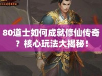 80道士如何成就修仙傳奇？核心玩法大揭秘！