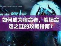 如何成為宿命者，解鎖命運(yùn)之謎的攻略指南？