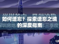 如何遺忘？探索遺忘之境的深度指南