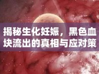 揭秘生化妊娠，黑色血塊流出的真相與應(yīng)對策略