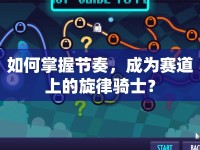 如何掌握節(jié)奏，成為賽道上的旋律騎士？