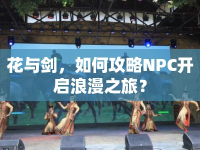 花與劍，如何攻略NPC開啟浪漫之旅？
