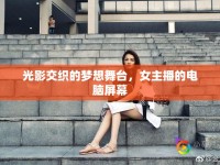 光影交織的夢(mèng)想舞臺(tái)，女主播的電腦屏幕