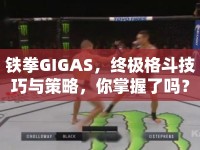鐵拳GIGAS，終極格斗技巧與策略，你掌握了嗎？