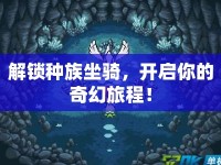 解鎖種族坐騎，開啟你的奇幻旅程！
