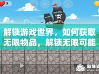 解鎖游戲世界，如何獲取無限物品，解鎖無限可能？
