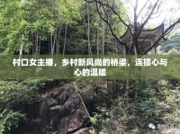 村口女主播，鄉(xiāng)村新風(fēng)尚的橋梁，連接心與心的溫暖