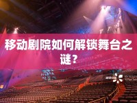 移動(dòng)劇院如何解鎖舞臺(tái)之謎？