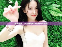 跨界碰撞，女主播與Rap的魅力與挑戰(zhàn)