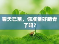 春天已至，你準(zhǔn)備好踏青了嗎？