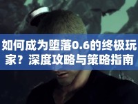 如何成為墮落0.6的終極玩家？深度攻略與策略指南來啦！