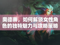 奧德賽，如何解鎖女性角色的獨特魅力與攻略策略？