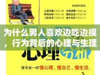 為什么男人喜歡邊吃邊摸，行為背后的心理與生理解析