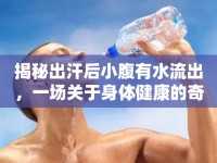 揭秘出汗后小腹有水流出，一場(chǎng)關(guān)于身體健康的奇妙探索