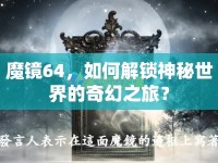 魔鏡64，如何解鎖神秘世界的奇幻之旅？