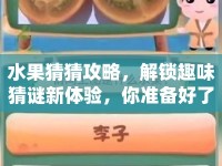 水果猜猜攻略，解鎖趣味猜謎新體驗，你準(zhǔn)備好了嗎？