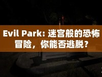 Evil Park: 迷宮般的恐怖冒險(xiǎn)，你能否逃脫？