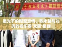 星光下的甜蜜戀情，陳永馨與劉珂的娛樂圈‘雙馨’情緣