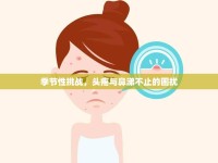 季節(jié)性挑戰(zhàn)，頭疼與鼻涕不止的困擾