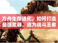 方舟生存進(jìn)化，如何打造最強(qiáng)武器，成為戰(zhàn)斗王者？