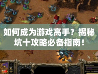 如何成為游戲高手？揭秘坑十攻略必備指南！