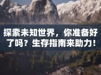 探索未知世界，你準(zhǔn)備好了嗎？生存指南來(lái)助力！