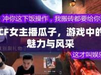 CF女主播瓜子，游戲中的魅力與風(fēng)采