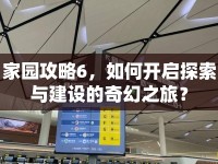家園攻略6，如何開啟探索與建設(shè)的奇幻之旅？