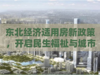 東北經(jīng)濟(jì)適用房新政策，開啟民生福祉與城市發(fā)展新篇章