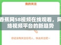 香蕉網(wǎng)58視頻在線觀看，網(wǎng)絡(luò)視頻平臺的新趨勢