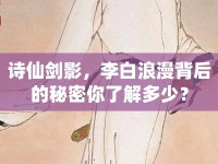 詩仙劍影，李白浪漫背后的秘密你了解多少？