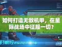 如何打造無敵機甲，在星際戰(zhàn)場中征服一切？