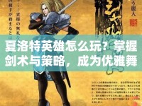 夏洛特英雄怎么玩？掌握劍術(shù)與策略，成為優(yōu)雅舞者！