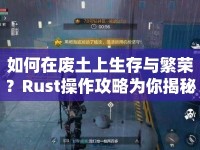 如何在廢土上生存與繁榮？Rust操作攻略為你揭秘！