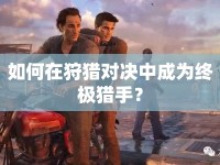 如何在狩獵對決中成為終極獵手？